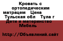 Кровать с ортопедическим матрацем › Цена ­ 6 500 - Тульская обл., Тула г. Дети и материнство » Мебель   